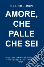 Amore, che palle che sei. Consigli pratici e affettuosi per non diventare - o smettere di essere - una compagna che rompe libro