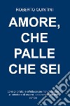 Amore, che palle che sei. Consigli pratici e affettuosi per non diventare - o smettere di essere - una compagna che rompe libro di Quintini Roberto