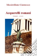 Acquerelli romani. Immagini ...in versi libro