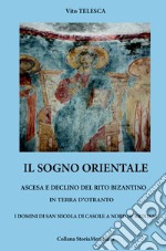 Il sogno orientale. Ascesa e declino del rito bizantino in terra d'Otranto. I domini di San Nicola di Casole a nord di Brindisi