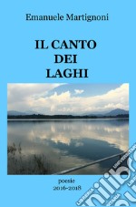 Il canto dei laghi. Poesie 2016-2018 libro