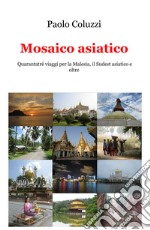 Mosaico asiatico. Quarantatré viaggi per la Malesia, il Sudest asiatico e oltre libro