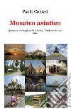 Mosaico asiatico. Quarantatré viaggi per la Malesia, il Sudest asiatico e oltre libro