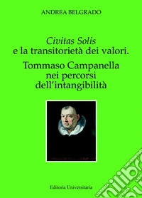 Civitas solis e la transitorietà dei valori. Tommaso Campanella nei percorsi dell'intangibilità libro