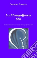 La mongolfiera blu. Una favola moderna raccontata da chi non può farsi ascoltare libro