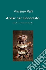 Andar per cioccolato. Luoghi in cui peccare di gola libro