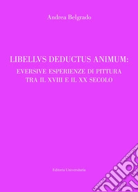 Libellus deductus animum: eversive esperienze di pittura tra il XVIII e il XX secolo libro