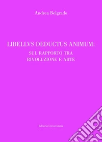 Libellus deductus cogitum: sul rapporto tra rivoluzione e arte libro