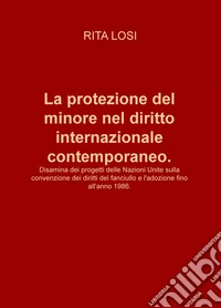 La protezione del minore nel diritto internazionale contemporaneo. Disamina dei progetti delle Nazioni Unite sulla Convenzione dei diritti del fanciullo e l'adozione fino all'anno 1986 libro