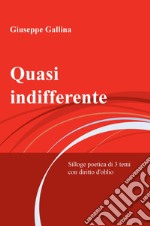 Quasi indifferente. Silloge poetica di 3 temi con diritto d'oblio libro