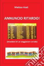 Annuncio ritardo! (Aneddoti di un viaggiatore seriale) libro