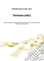 Termoacustici. Requisiti prestazionali degli isolanti termici e acustici per la protezione passiva dell'involucro edilizio opaco libro