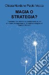 Magia o strategia? Trasforma il tuo obiettivo di cambiamento in uno strumento per raggiungerlo col modello strategico e il metodo P.E.S.A.R. libro