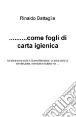 ... Come fogli di carta igienica. Un'altra storia sulla II Guerra Mondiale, un'altra storia di vite derubate, svendute e buttate via... libro