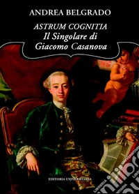 Astrum cognitia. Il singolare di Giacomo Casanova libro