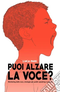 Puoi alzare la voce? Marketing della voce, strategie per public speaking e podcast libro