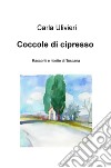 Coccole di cipresso. Racconti e ricette di Toscana libro di Ulivieri Carla