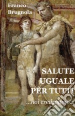 Salute uguale per tutti. Noi credevamo... libro