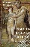 Salute uguale per tutti. Noi credevamo... libro