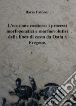 L'erosione costiera: i processi morfogenetici e morfoevolutivi della linea di costa da Ostia a Fregene libro