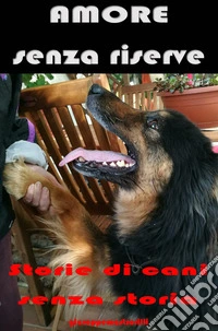 Amore senza riserve. Storie di cani senza storia