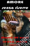 Amore senza riserve. Storie di cani senza storia libro