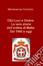 OSJ luci e ombre. La vera storia dell'ordine di Malta. Dal 1960 a oggi libro