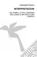 Interpretazioni. Sul tempo, la vita, l'essenza dell'uomo, il mio dio e il mio compito libro