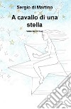 A cavallo di una stella libro di Di Martino Sergio