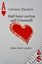 Dall'amor cortese agli umanoidi. Poesie, aforismi e pensieri libro