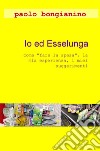 Io ed Esselunga. «Come fare la spesa», la mia esperienza, i miei suggerimenti libro