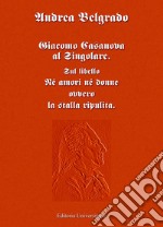 Giacomo Casanova al singolare. Sul libello «Né amori né donne ovvero la stalla ripulita» libro