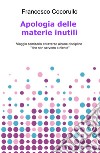 Apologia delle materie inutili. Viaggio semiserio attraverso alcune discipline «che non servono a niente» libro