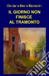 Il giorno non finisce al tramonto libro di Biancolini Giordano Bruno