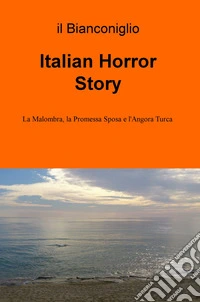 Italian Horror Story. La Malombra, la Promessa Sposa e l'Angora Turca libro