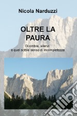 Oltre la paura. Di ombre, silenzi e quel sottile senso di incompletezza libro