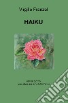 Haiku. Uno al giorno per stare assieme tutto l'anno. Ediz. italiana, inglese e francese libro di Franzel Virgilio