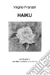 Haiku. Uno al giorno per stare assieme tutto l'anno. Ediz. italiana, inglese e francese libro di Franzel Virgilio