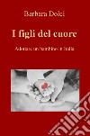 I figli del cuore. Adottare un bambino in Italia libro