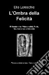 L'ombra della felicità. Riflessioni tra psicoanalisi, fede, neuroscienze e filosofia libro di Lorecchio Elio