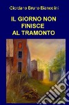 Il giorno non finisce al tramonto libro di Biancolini Giordano Bruno