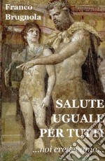 Salute uguale per tutti. Noi credevamo... libro