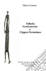 Tabula Cortonensis e Cippus Perusinus. Etruschi: una nuova interpretazione della Tavola di Cortona e Cippo di Perugia libro