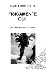 Fisicamente qui (nel centro storico di Napoli)