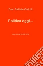 Politica oggi.... Vol. 2: Dal 2010 al 2018 libro