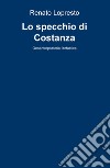 Lo specchio di Costanza. Geoantropostoria fantastica libro di Lopresto Renato