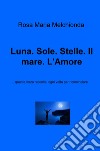 Luna. Sole. Stelle. Il mare. L'amore... Quanta forza raccolta, ogni volta per ricominciare... libro