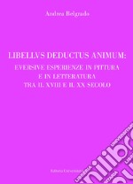 Libellus deductus animum: eversive esperienze in pittura e in letteratura tra il XVIII e il XX secolo libro