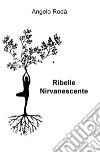 Ribelle nirvanescente libro di Rodà Angelo