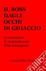 Il boss dagli occhi di ghiaccio. Le confessioni di un grande capo della 'ndrangheta libro